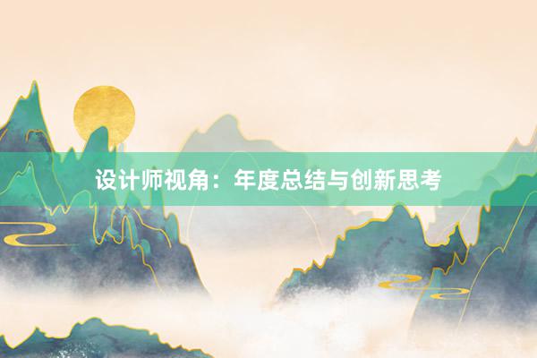 设计师视角：年度总结与创新思考